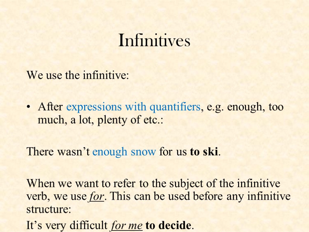Infinitives We use the infinitive: After expressions with quantifiers, e.g. enough, too much, a